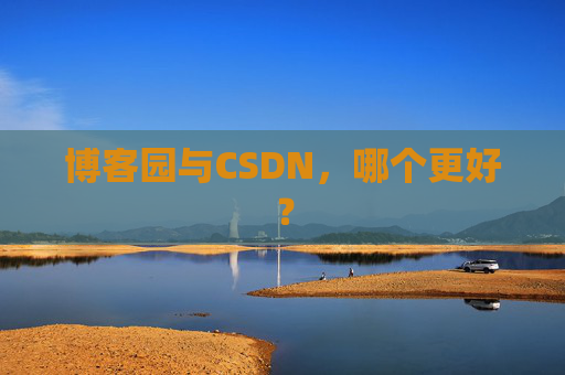 博客园与CSDN，哪个更好？