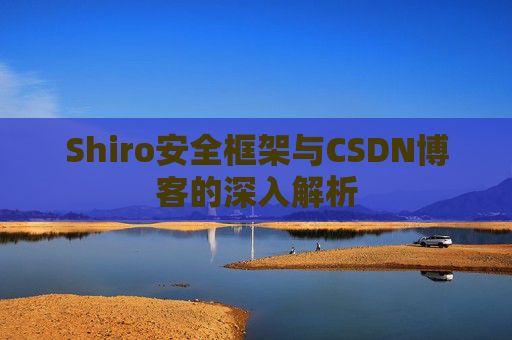 Shiro安全框架与CSDN博客的深入解析